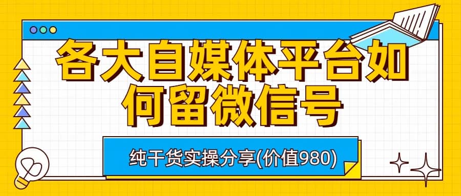 各大自媒体平台如何留微信号，详细实操教学-小小小弦