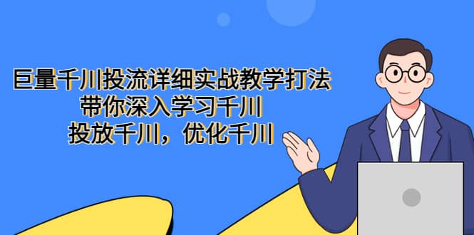 巨量千川投流详细实战教学打法：带你深入学习千川，投放千川，优化千川-小小小弦