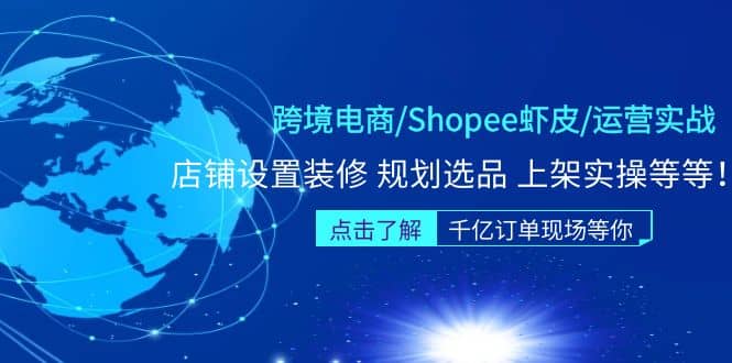 跨境电商/Shopee虾皮/运营实战训练营：店铺设置装修 规划选品 上架实操等等-小小小弦