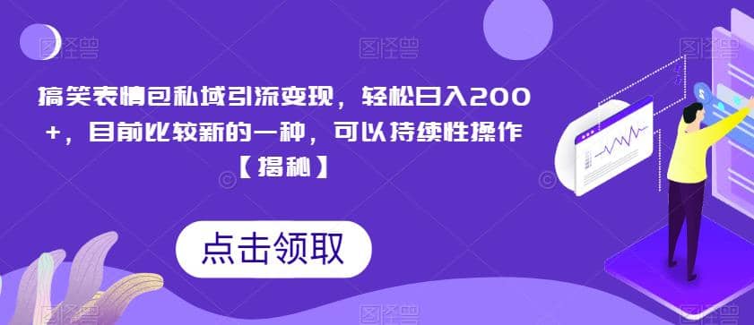 搞笑表情包私域引流变现，轻松日入200+，目前比较新的一种，可以持续性操作【揭秘】-小小小弦