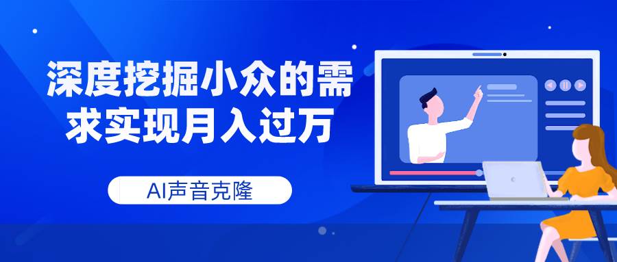 AI声音克隆，深度挖掘小众的需求实现月入过万-小小小弦