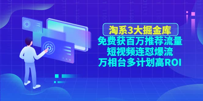 淘系3大掘金库：免费获百万推荐流量+短视频连怼爆流+万相台多计划高ROI-小小小弦