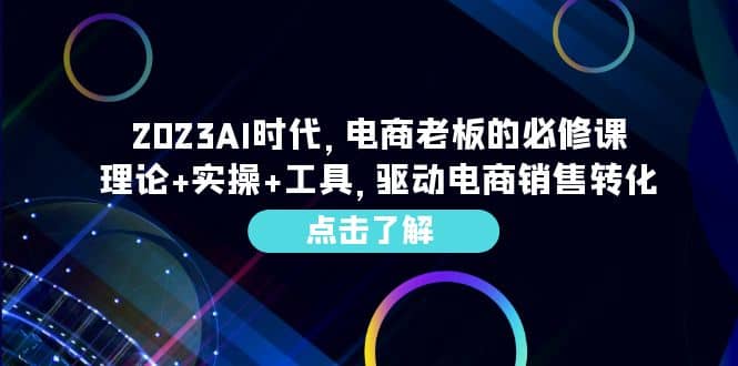 2023AI·时代，电商老板的必修课，理论+实操+工具，驱动电商销售转化-小小小弦