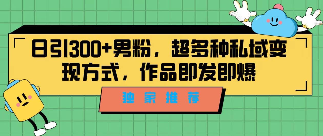 独家推荐！日引300+男粉，超多种私域变现方式，作品即发即报-小小小弦