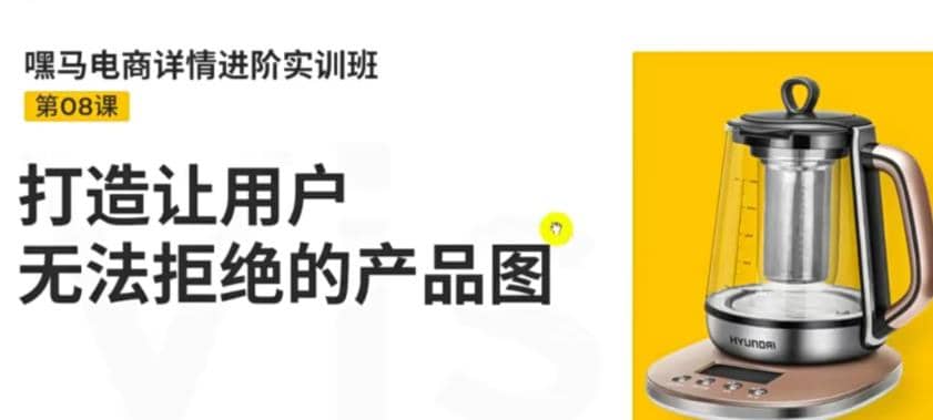 电商详情进阶实训班，打造让用户无法拒绝的产品图（12节课）-小小小弦