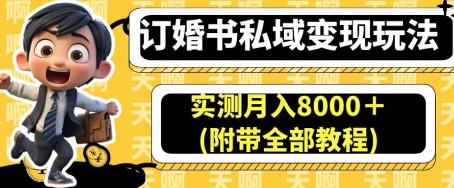 订婚书私域变现玩法，实测月入8000＋(附带全部教程)【揭秘】-小小小弦