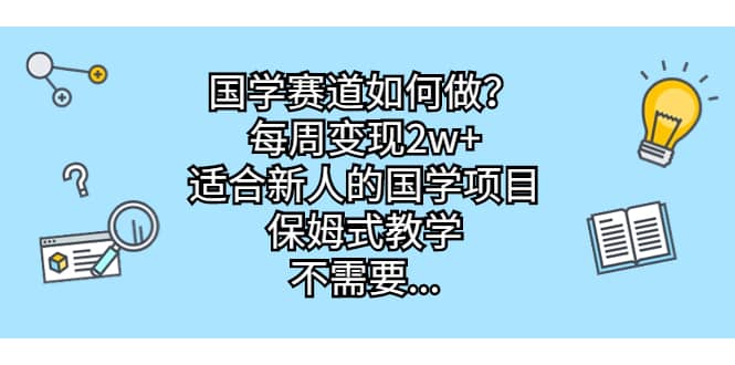 国学赛道如何做？每周变现2w+，适合新人的国学项目，保姆式教学-小小小弦