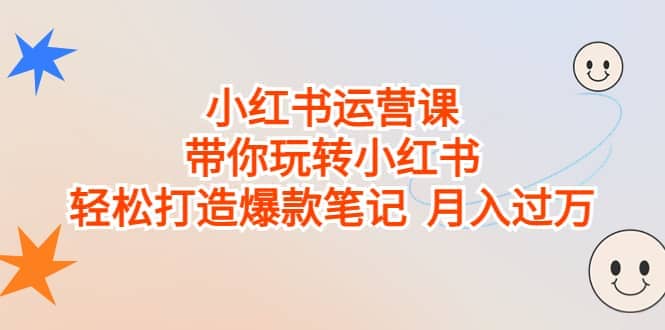 小红书运营课，带你玩转小红书，轻松打造爆款笔记 月入过万-小小小弦