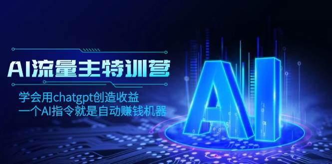 AI流量主训练营，学会用chatgpt创造收益，一个AI指令就是自动赚钱机器-小小小弦