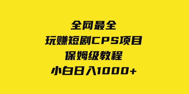 全网最全，玩赚短剧CPS项目保姆级教程，小白日入1000+-小小小弦