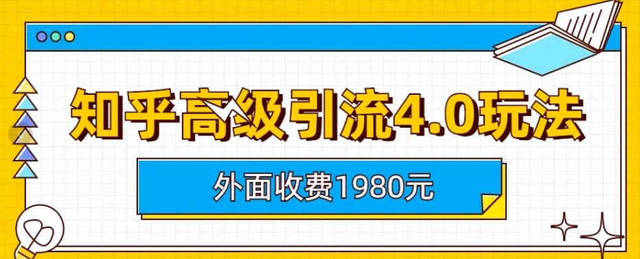 外面收费1980知乎高级引流4.0玩法，纯实操课程【揭秘】-小小小弦