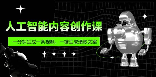 人工智能内容创作课：帮你一分钟生成一条视频，一键生成爆款文案（7节课）-小小小弦