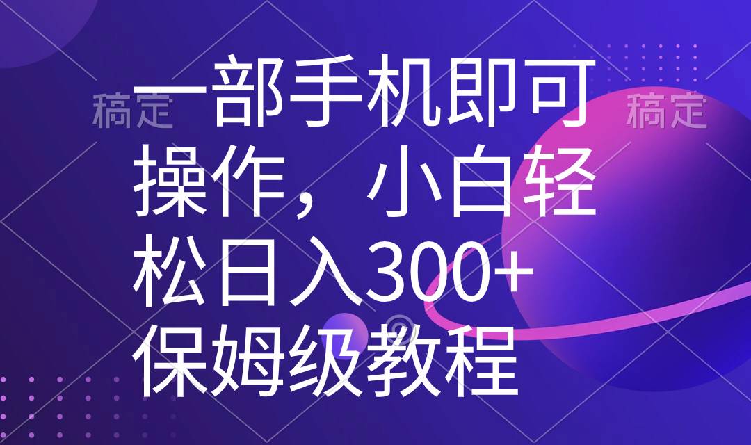 一部手机即可操作，小白轻松上手日入300+保姆级教程，五分钟一个原创视频-小小小弦