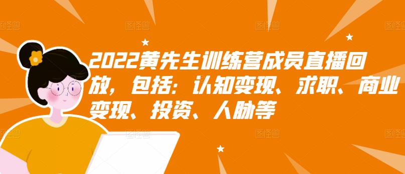 2022黄先生训练营成员直播回放，包括：认知变现、求职、商业变现、投资、人脉等-小小小弦