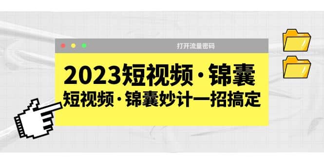 2023短视频·锦囊，短视频·锦囊妙计一招搞定，打开流量密码-小小小弦