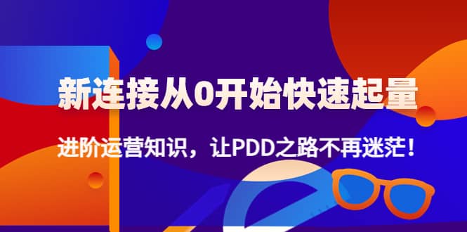 新连接从0开始快速起量：进阶运营知识，让PDD之路不再迷茫-小小小弦