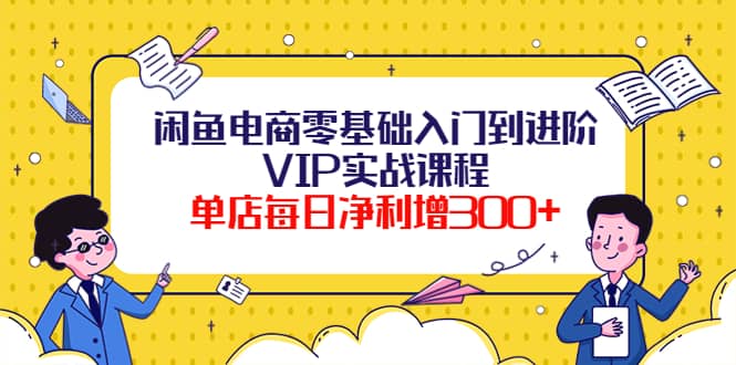 闲鱼电商零基础入门到进阶VIP实战课程-小小小弦