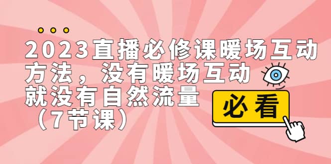 2023直播·必修课暖场互动方法，没有暖场互动，就没有自然流量（7节课）-小小小弦