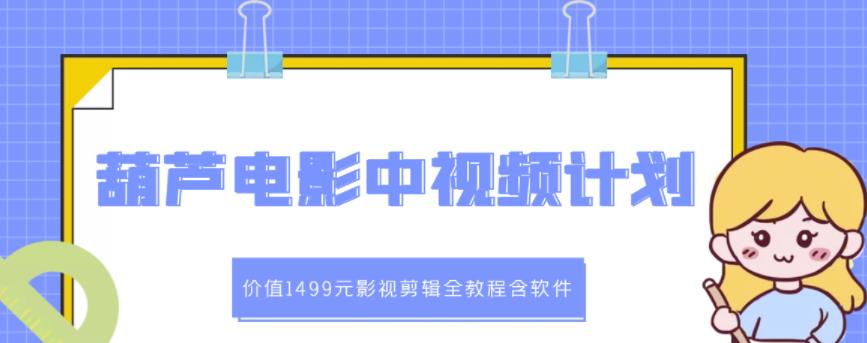 葫芦电影中视频解说教学：价值1499元影视剪辑全教程含软件-小小小弦