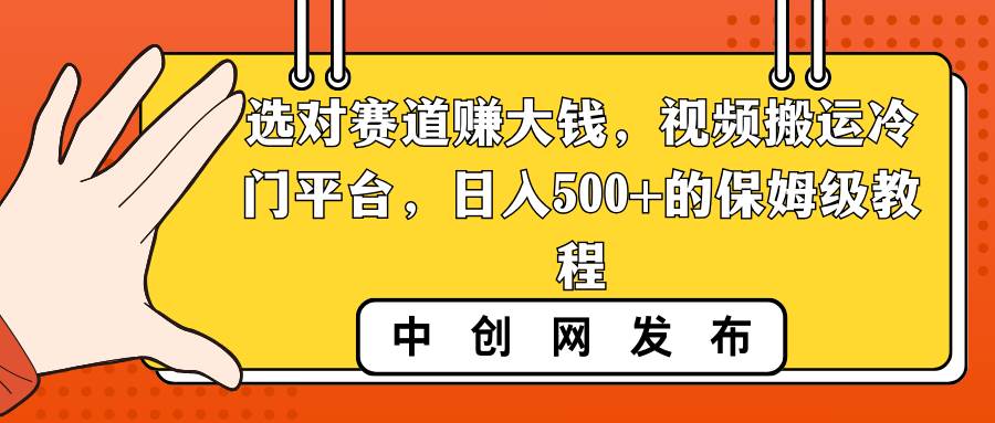 选对赛道赚大钱，视频搬运冷门平台，日入500+的保姆级教程-小小小弦