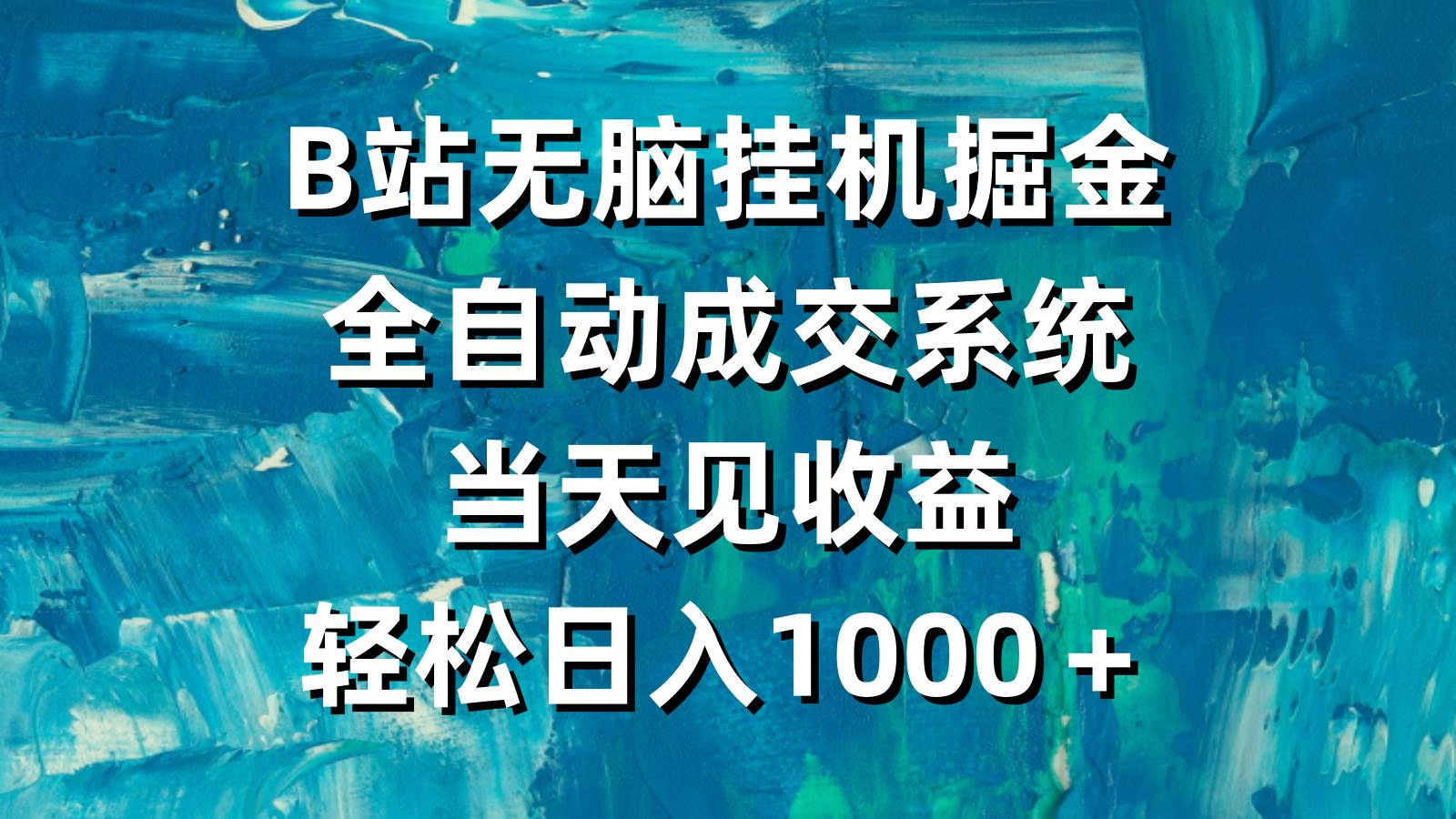 B站无脑挂机掘金，全自动成交系统，当天见收益，轻松日入1000＋-小小小弦