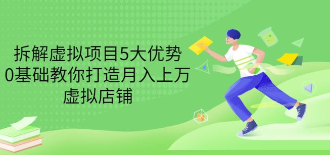 拆解虚拟项目5大优势，0基础教你打造月入上万虚拟店铺（无水印）-小小小弦