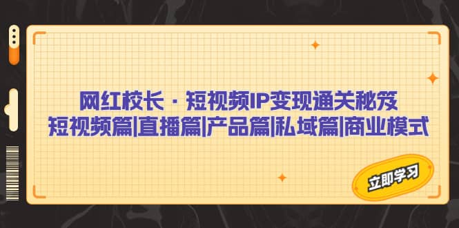 网红校长·短视频IP变现通关秘笈：短视频篇+直播篇+产品篇+私域篇+商业模式-小小小弦