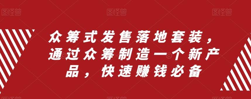 众筹 式发售落地套装，通过众筹制造一个新产品，快速赚钱必备-小小小弦