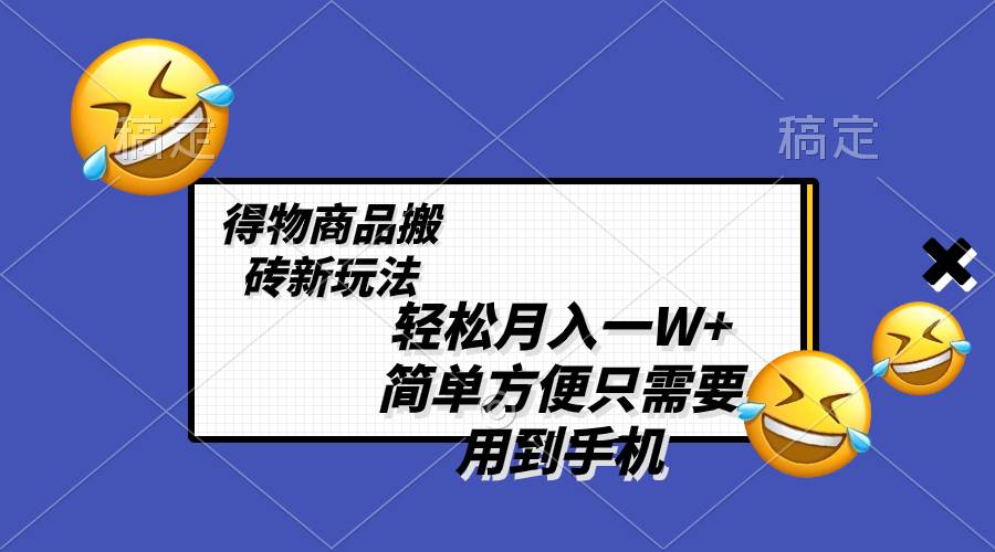 轻松月入一W+，得物商品搬砖新玩法，简单方便 一部手机即可 不需要剪辑制作-小小小弦