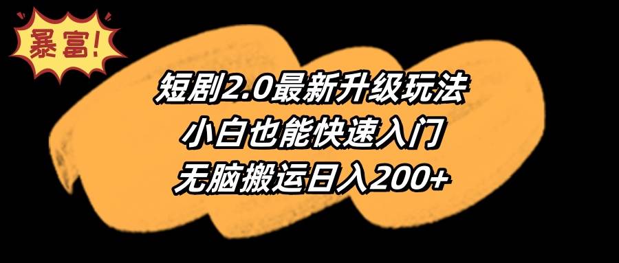 短剧2.0最新升级玩法，小白也能快速入门，无脑搬运日入200+-小小小弦