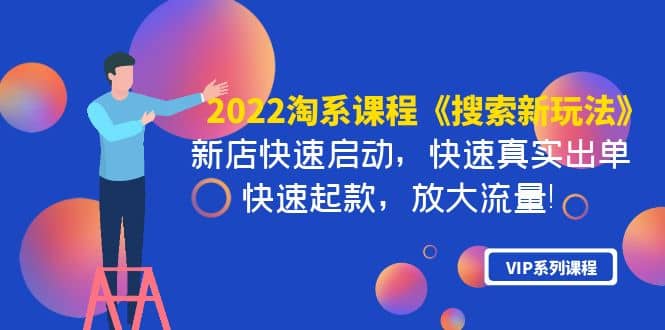 2022淘系课程《搜索新玩法》新店快速启动 快速真实出单 快速起款 放大流量-小小小弦