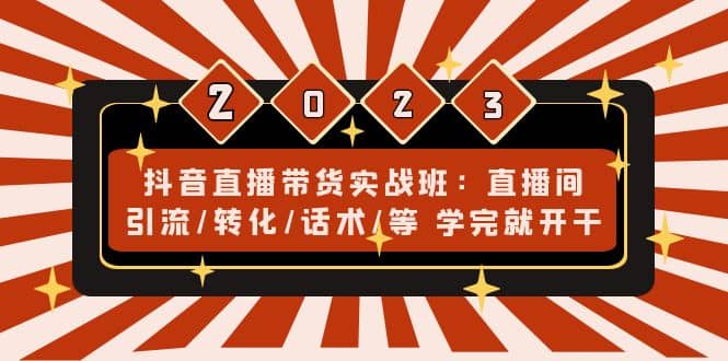 抖音直播带货实战班：直播间引流/转化/话术/等 学完就开干(无水印)-小小小弦