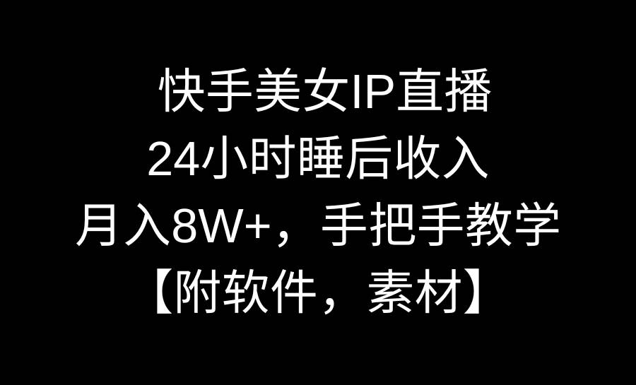 快手美女IP直播，24小时睡后收入，月入8W+，手把手教学【附软件，素材】-小小小弦