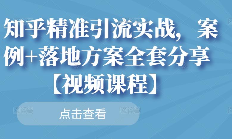 知乎精准引流实战，案例+落地方案全套分享【视频课程】-小小小弦