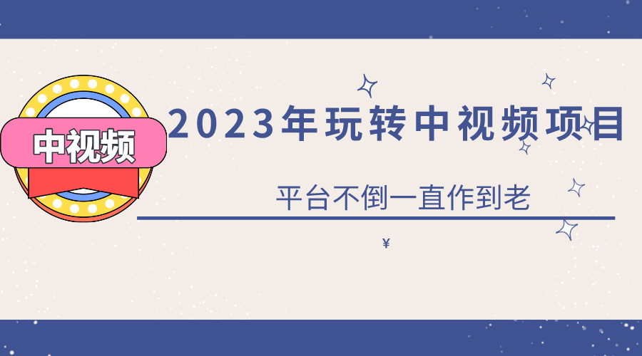 2023一心0基础玩转中视频项目：平台不倒，一直做到老-小小小弦