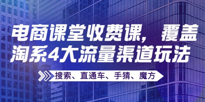 某电商课堂收费课，覆盖淘系4大流量渠道玩法【搜索、直通车、手猜、魔方】-小小小弦