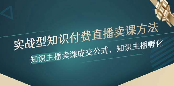 实战型知识付费直播-卖课方法，知识主播卖课成交公式，知识主播孵化-小小小弦