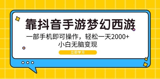 靠抖音手游梦幻西游，一部手机即可操作，轻松一天2000+，小白无脑变现-小小小弦