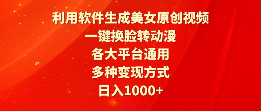 利用软件生成美女原创视频，一键换脸转动漫，各大平台通用，多种变现方式-小小小弦