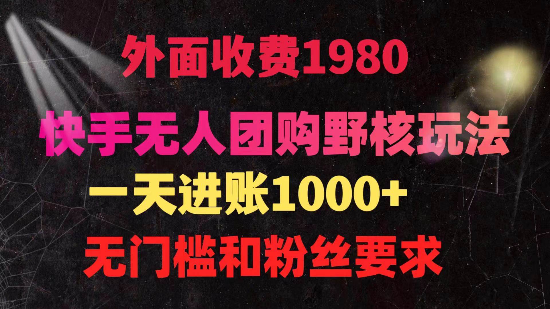 快手无人团购带货野核玩法，一天4位数 无任何门槛-小小小弦