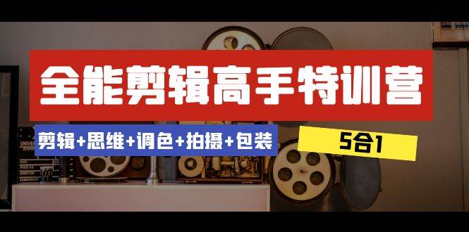 全能剪辑-高手特训营：剪辑+思维+调色+拍摄+包装（5合1）53节课-小小小弦