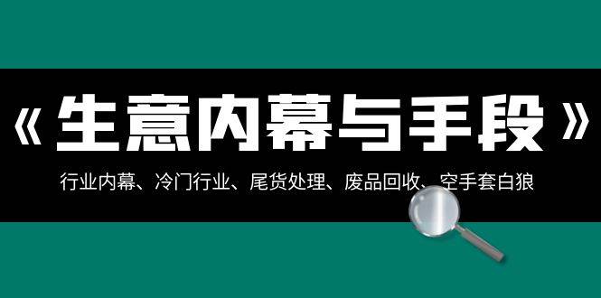 生意内幕·与手段：行业内幕、冷门行业、尾货处理、废品回收、空手套白狼（全集）-小小小弦