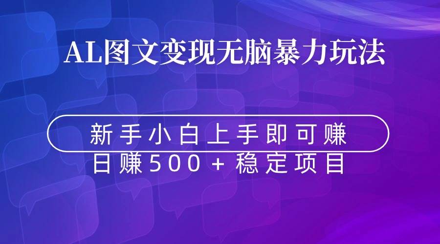 无脑暴力Al图文变现  上手即赚  日赚500＋-小小小弦