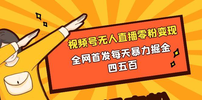 微信视频号无人直播零粉变现，全网首发每天暴力掘金四五百-小小小弦