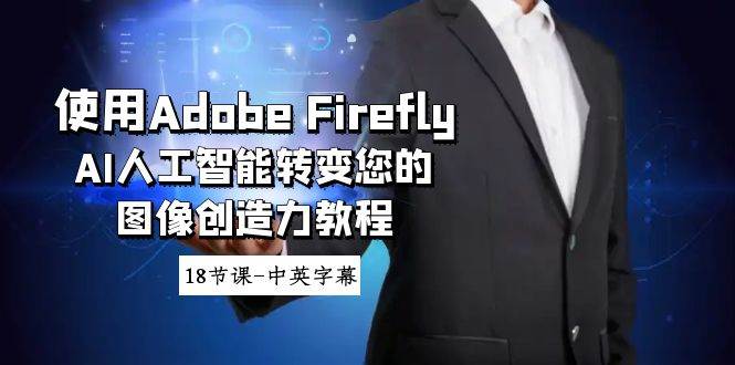 使用Adobe Firefly AI人工智能转变您的图像创造力教程-18节课-中英字幕-小小小弦