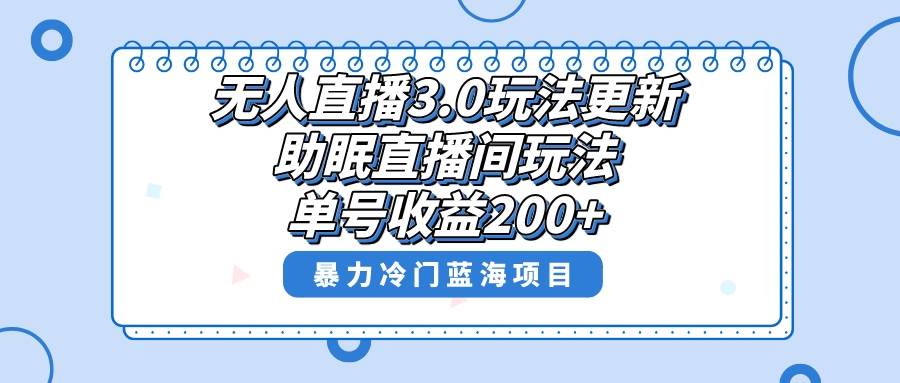 无人直播3.0玩法更新，助眠直播间项目，单号收益200+，暴力冷门蓝海项目！-小小小弦