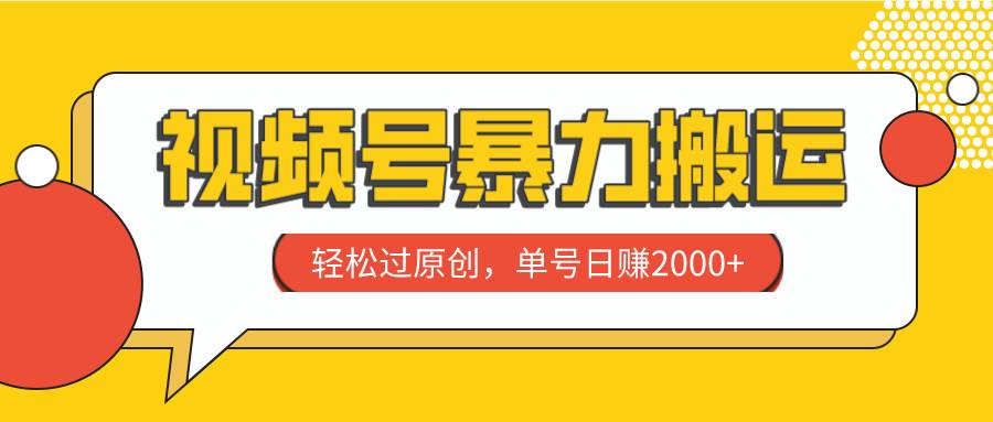 视频号暴力搬运，轻松过原创，单号日赚2000+-小小小弦