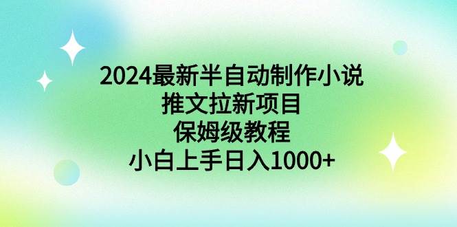 2024最新半自动制作小说推文拉新项目，保姆级教程，小白上手日入1000+-小小小弦