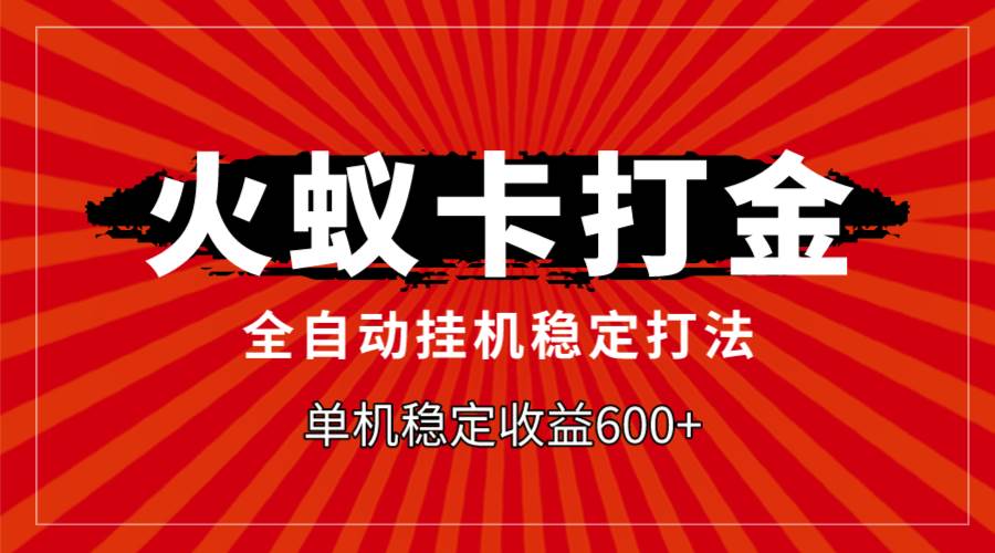 火蚁卡打金，全自动稳定打法，单机收益600+-小小小弦