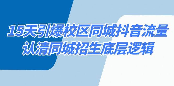 15天引爆校区 同城抖音流量，认清同城招生底层逻辑-小小小弦